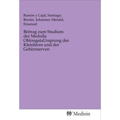 Beitrag zum Studium der Medulla OblongataUrsprung des Kleinhirns und der Gehirnnerven, Taschenbuch von , MV-Medizin, 978-3-96875-440-6