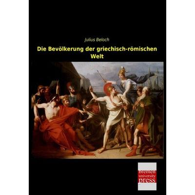 Die Bevölkerung der griechisch-römischen Welt, Taschenbuch von Julius Beloch, Bremen University Press, 978-3-95562-789-8