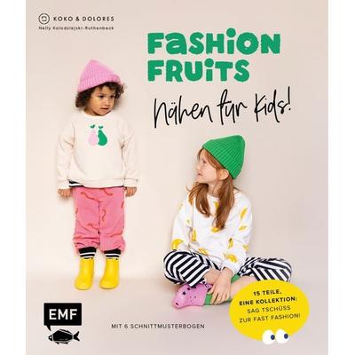 Fashion Fruits – Nähen für Kids! 15 Teile, eine Kollektion: Sag Tschüss zur Fast Fashion!, Gebundene Ausgabe von Nelly Kolodziejski-Ruthenbeck,