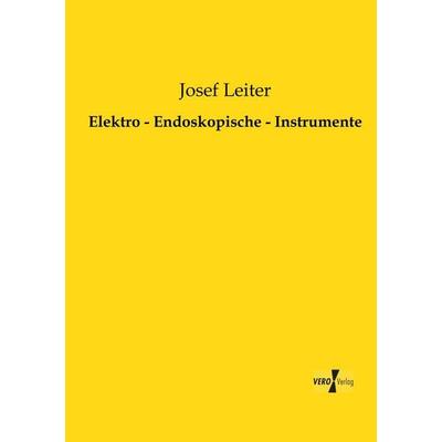 Elektro - Endoskopische - Instrumente, Taschenbuch von Josef Leiter, BoD - Books on Demand, 978-3-95610-837-2