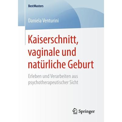 Kaiserschnitt, vaginale und natürliche Geburt, Taschenbuch von Daniela Venturini, Springer Fachmedien Wiesbaden GmbH, 978-3-658-23677-9