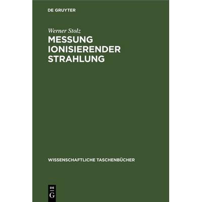 Messung ionisierender Strahlung, Gebundene Ausgabe von Werner Stolz, De Gruyter, 978-3-11-262229-2
