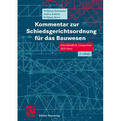 Kommentar zur Schiedsgerichtsordnung für das Bauwesen, Gebundene Ausgabe von Wolfgang Heiermann,Andrea Kullack,Wolfgang Bayer, Vieweg & Teubner,
