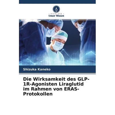 Die Wirksamkeit des GLP-1R-Agonisten Liraglutid im Rahmen von ERAS-Protokollen, Taschenbuch von Shizuka Kaneko, Verlag Unser Wissen, 978-620-4-61422-9