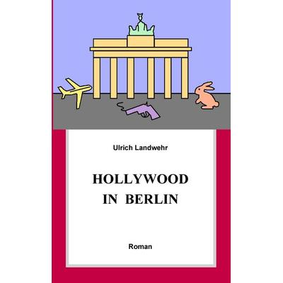 Hollywood in Berlin, Taschenbuch von Ulrich Landwehr, BoD – Books on Demand, 978-3-7448-1816-2