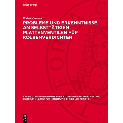 Probleme und Erkenntnisse an selbsttätigen Plattenventilen für Kolbenverdichter, Gebundene Ausgabe von Walter Christian, De Gruyter, 978-3-11-272214-5