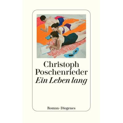 Ein Leben lang, Gebundene Ausgabe von Christoph Poschenrieder, Diogenes Verlag AG