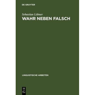 Wahr neben Falsch, Gebundene Ausgabe von Sebastian Löbner, De Gruyter, 978-3-484-30244-0