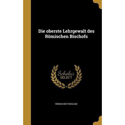 Die oberste Lehrgewalt des Römischen Bischofs, Gebundene Ausgabe von , Creative Media Partners, LLC, 978-1-360-04400-2