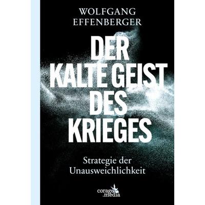 Der kalte Geist des Krieges, Gebundene Ausgabe von Wolfgang Effenberger, Corage Media, 978-90-837162-7-5