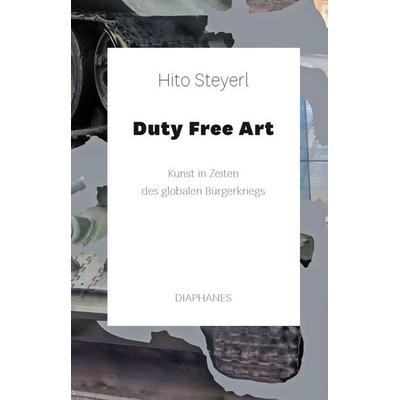 Duty Free Art, Gebundene Ausgabe von Hito Steyerl, Diaphanes, 978-3-0358-0101-9