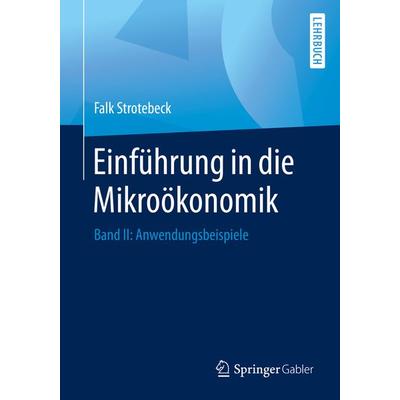 Einführung in die Mikroökonomik, Taschenbuch von Falk Strotebeck, Springer Fachmedien Wiesbaden GmbH, 978-3-658-27306-4
