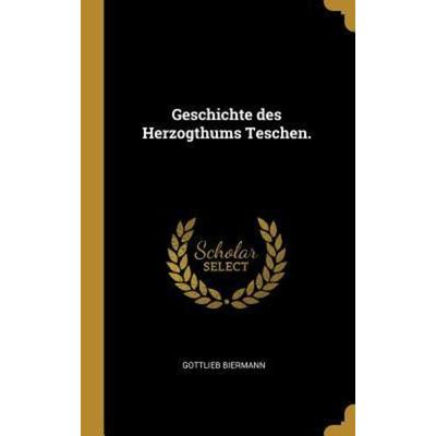 Geschichte Des Herzogthums Teschen., Gebundene Ausgabe von Gottlieb Biermann, Creative Media Partners, LLC, 978-0-353-66155-4
