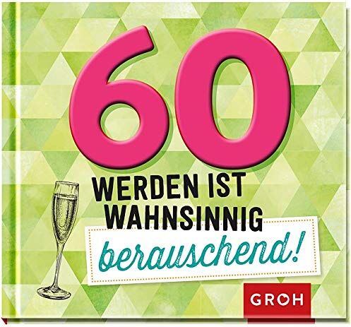 Groh Redaktionsteam - 60 werden ist wahnsinnig berauschend! - Preis vom 11.10.2026 03:10:56 h