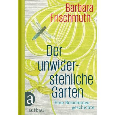Der unwiderstehliche Garten, Gebundene Ausgabe von Barbara Frischmuth, Aufbau, 978-3-351-03585-3