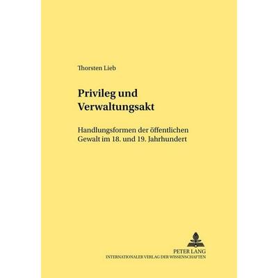 Privileg und Verwaltungsakt, Taschenbuch von Thorsten Lieb, Peter Lang GmbH, Internationaler Verlag der Wissenschaften, 978-3-631-51390-3