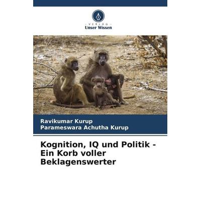 Kognition, IQ und Politik - Ein Korb voller Beklagenswerter, Taschenbuch von Ravikumar Kurup,Parameswara Achutha Kurup, Verlag Unser Wissen,