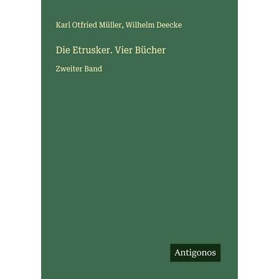 Die Etrusker. Vier Bücher, Taschenbuch von Karl Otfried Müller,Wilhelm Deecke, Antigonos Verlag, 978-3-563-46779-4