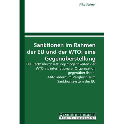 Sanktionen im Rahmen der EU und der WTO: eine Gegenüberstellung, Taschenbuch von Silke Steiner, Saarbrücker Verlag für Rechtswissenschaften,
