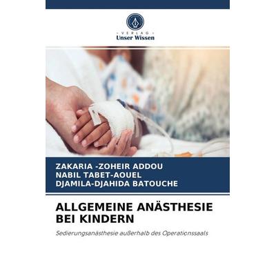 Allgemeine Anästhesie bei Kindern, Taschenbuch von Zakaria-Zoheir Addou,Nabil Tabet-Aouel,Djamila-Djahida Batouche, Verlag Unser Wissen,