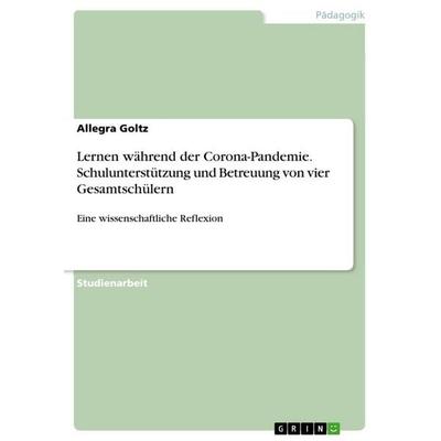 Lernen während der Corona-Pandemie. Schulunterstützung und Betreuung von vier Gesamtschülern, Taschenbuch von Allegra Goltz, GRIN, 978-3-346-78749-1