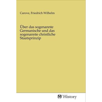 Über das sogenannte Germanische und das sogenannte christliche Staatsprinzip, Taschenbuch von , MV-History, 978-3-96872-516-1