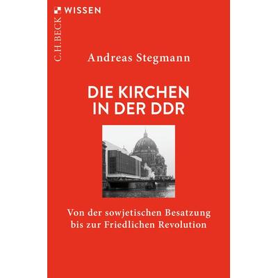 Die Kirchen in der DDR, Taschenbuch von Andreas Stegmann, C.H. Beck, 978-3-406-76412-7