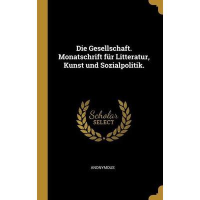 Die Gesellschaft. Monatschrift für Litteratur, Kunst und Sozialpolitik., Gebundene Ausgabe von Anonymous, Creative Media Partners, LLC,