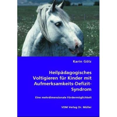 Heilpädagogisches Voltigieren für Kinder mit Aufmerksamkeits-Defizit-Syndrom, Taschenbuch von Karin Gölz, VDM, 978-3-8364-5239-7