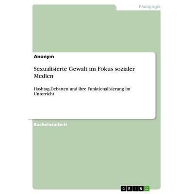 Sexualisierte Gewalt im Fokus sozialer Medien, Taschenbuch von Anonymous, GRIN, 978-3-346-67551-4