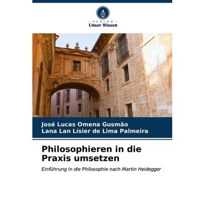 Philosophieren in die Praxis umsetzen, Taschenbuch von José Lucas Omena Gusmão,Lana Lan Lísier de Lima Palmeira, Verlag Unser Wissen,