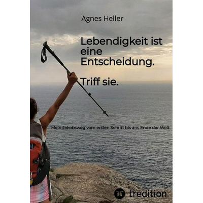 Lebendigkeit ist eine Entscheidung. Triff sie., Taschenbuch von Agnes Heller, Tredition, 978-3-384-87066-7