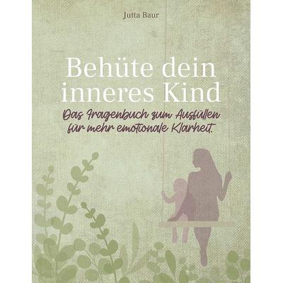 Behüte dein inneres Kind, Taschenbuch von Jutta Baur, BoD – Books on Demand, 978-3-7526-3939-1