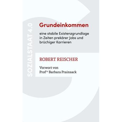 Grundeinkommen - eine stabile Existenzgrundlage in Zeiten prekärer Jobs und brüchiger Karrieren, Gebundene Ausgabe von Robert Reischer, BoD – Books on