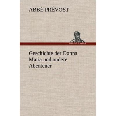 Geschichte der Donna Maria und andere Abenteuer, Gebundene Ausgabe von Abbé Prévost, Tredition, 978-3-8472-5913-8