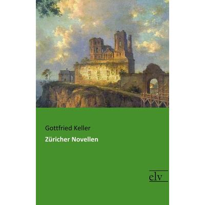Züricher Novellen, Taschenbuch von Gottfried Keller, Europäischer Literaturverlag, 978-3-95909-257-9