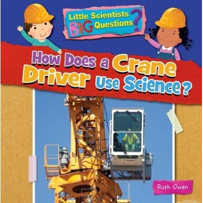 How Does a Crane Driver Use Science, Taschenbuch von Ruth Owen, Ruby Tuesday Books Ltd, 978-1-78856-428-1