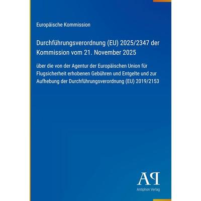 Durchführungsverordnung (EU) 2025/2347 der Kommission vom 21. November 2025, Gebundene Ausgabe von Europäische Kommission, Antiphon Verlag,