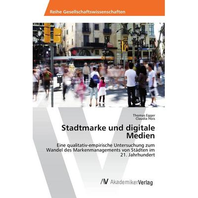 Stadtmarke und digitale Medien, Taschenbuch von Thomas Egger,Claudia Hois, AV Akademikerverlag, 978-3-639-88912-3