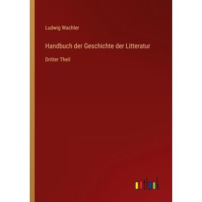 Handbuch der Geschichte der Litteratur, Taschenbuch von Ludwig Wachler, Outlook, 978-3-368-43358-1
