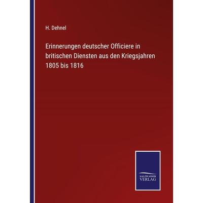 Erinnerungen deutscher Officiere in britischen Diensten aus den Kriegsjahren 1805 bis 1816, Taschenbuch von H. Dehnel, BoD - Books on Demand,