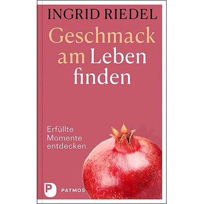 Geschmack am Leben finden, Gebundene Ausgabe von Ingrid Riedel, Patmos Verlag