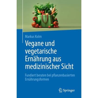 Vegane und vegetarische Ernährung aus medizinischer Sicht, Taschenbuch von Markus Kolm, Springer Berlin, 978-3-662-68300-2