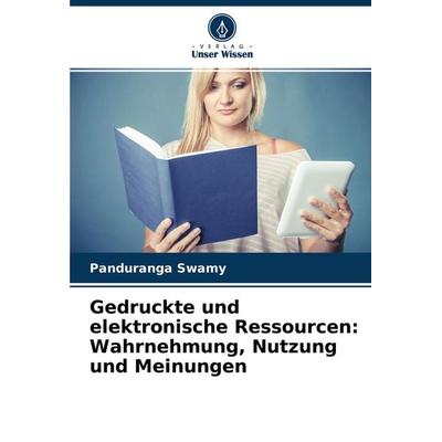 Gedruckte und elektronische Ressourcen: Wahrnehmung, Nutzung und Meinungen, Taschenbuch von Panduranga Swamy, Verlag Unser Wissen, 978-620-4-00361-0