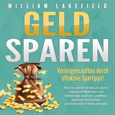 GELD SPAREN - Vermögensaufbau durch effektive Spartipps! - William Lakefield, Audio, 4064066652159