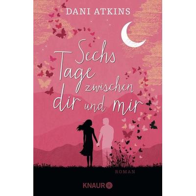 Sechs Tage zwischen dir und mir, Taschenbuch von Dani Atkins, Knaur Taschenbuch