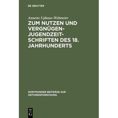 Zum Nutzen und Vergnügen - Jugendzeitschriften des 18. Jahrhunderts, Gebundene Ausgabe von Annette Uphaus-Wehmeier, De Gruyter Saur, 978-3-598-21295-6