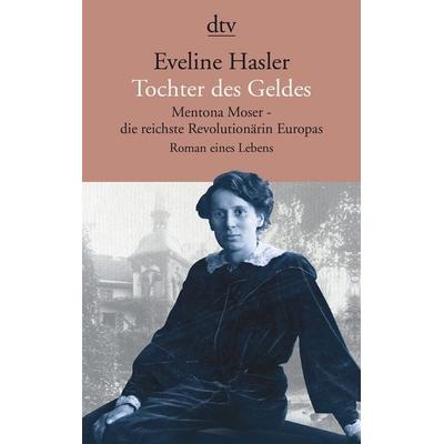 Tochter des Geldes Mentona Moser - die reichste Revolutionärin Europas, Taschenbuch von Eveline Hasler, dtv
