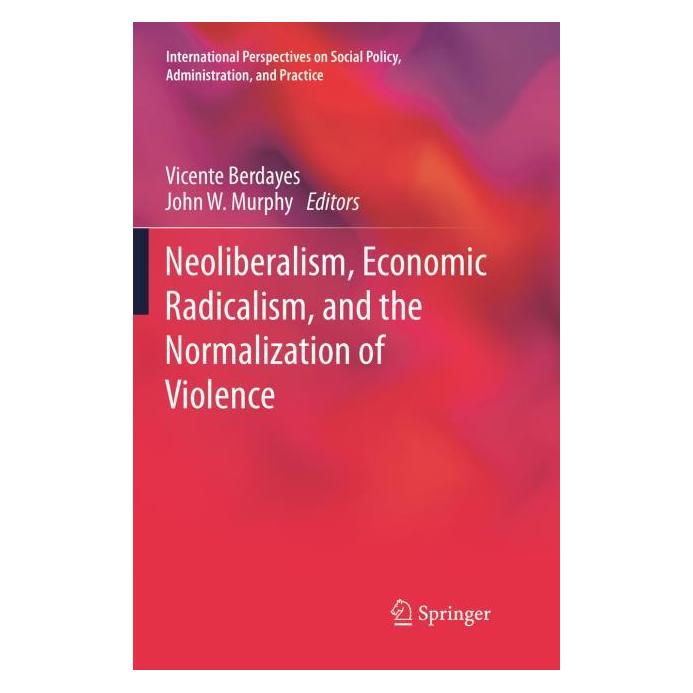 Springer Neoliberalism, Economic Radicalism, and the Normalization of Violence (Englisch, John W Murphy, Vicente Berdayes) (56041637)