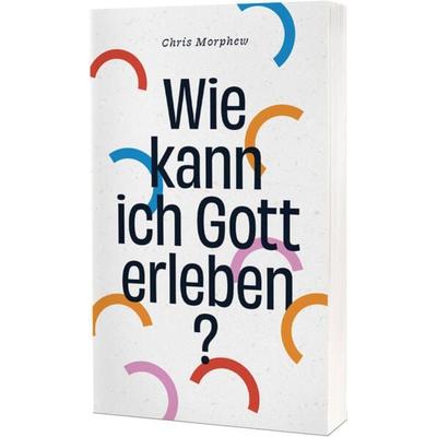 Wie kann ich Gott erleben?, Taschenbuch von Chris Morphew, Christliche Verlagsgesellschaft, 978-3-86353-965-8